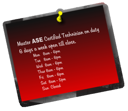 Master ASE Certified Technician on duty 6 days a week open till close.  Mon   8am - 6pm Tue   8am - 6pm Wed  8am - 6pm Thur 8am - 6pm Fri   8am - 6pm Sat  8am - 5pm Sun  Closed